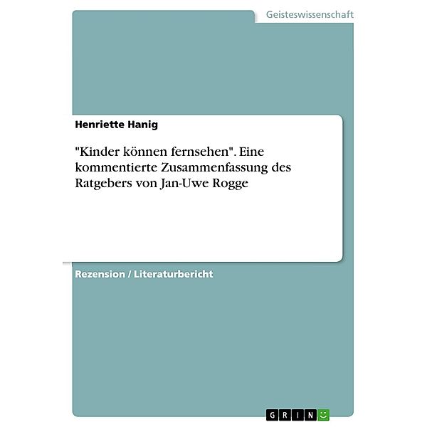 Kinder können fernsehen - eine kommentierte Zusammenfassung des Ratgebers von Jan-Uwe Rogge, Henriette Hanig