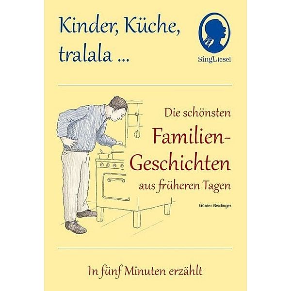 Kinder, Küche, tralala, Die schönsten Familien-Geschichten aus früheren Tagen für Senioren mit Demenz, Günter Neidinger