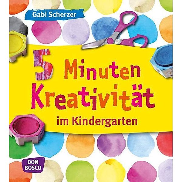 Kinder, Kunst und Kreativität / 5 Minuten Kreativität im Kindergarten, Gabi Scherzer