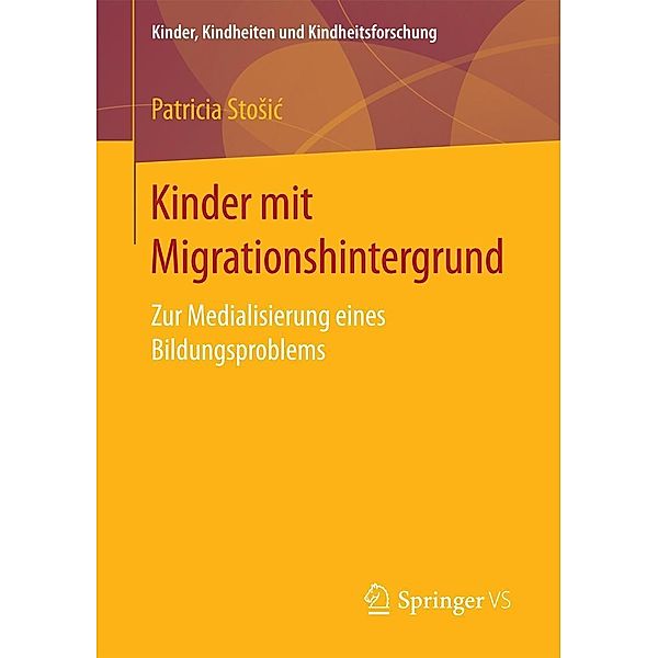 Kinder mit Migrationshintergrund / Kinder, Kindheiten und Kindheitsforschung Bd.18, Patricia Stosic