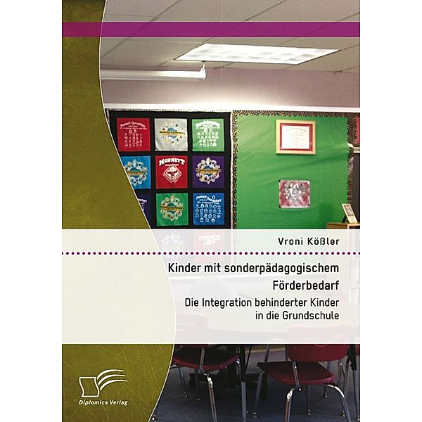 Kinder mit sonderpädagogischem Förderbedarf: Die Integration behinderter Kinder in die Grundschule, Vroni Kößler