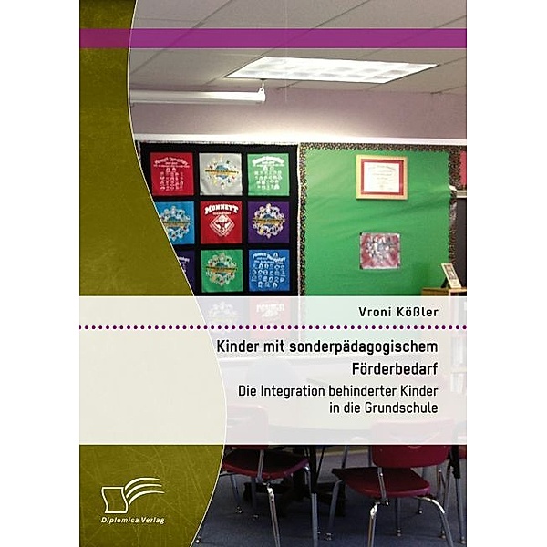 Kinder mit sonderpädagogischem Förderbedarf: Die Integration behinderter Kinder in die Grundschule, Vroni Kößler