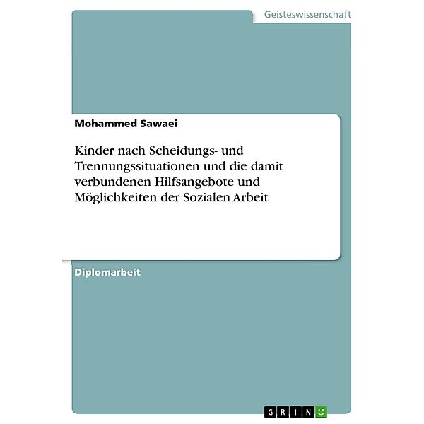 Kinder nach Scheidungs- und Trennungssituationen und die damit verbundenen Hilfsangebote und Möglichkeiten der Sozialen Arbeit, Mohammed Sawaei