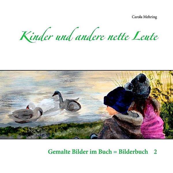 Kinder und andere nette Leute / Gemalte Bilder im Buch = Bilderbuch Bd.2, Carola Mehring