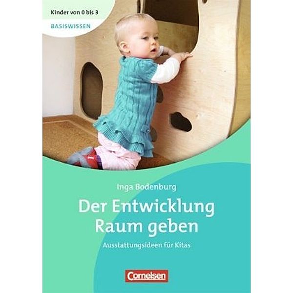 Kinder von 0 bis 3 - Basiswissen / Der Entwicklung Raum geben, Inga Bodenburg