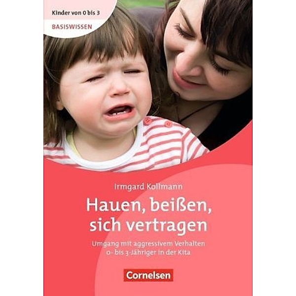 Kinder von 0 bis 3 - Basiswissen / Hauen, beißen, sich vertragen (3.Auflage), Irmgard Kollmann
