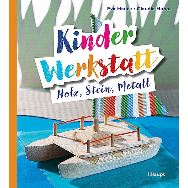 Kinder-Werkstatt Holz, Stein, Metall, Eva Hauck, Claudia Huboi