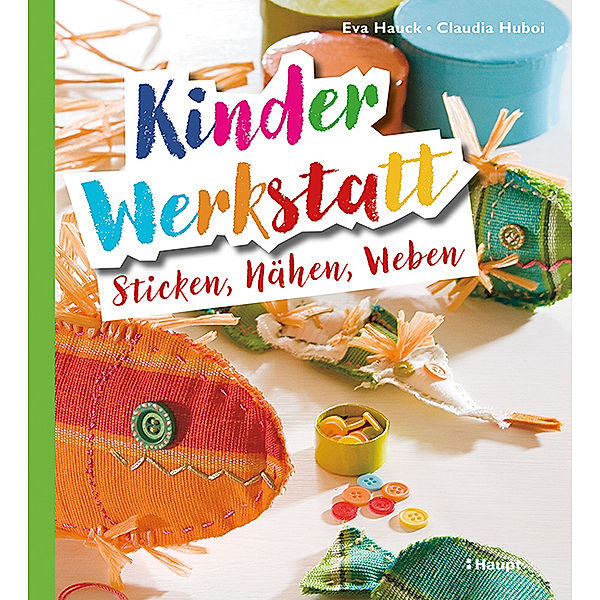 Kinder-Werkstatt Sticken, Nähen, Weben, Eva Hauck, Claudia Huboi