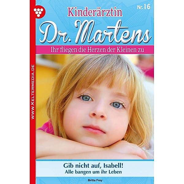 Kinderärztin Dr. Martens 16 - Arztroman / Kinderärztin Dr. Martens Bd.16, Britta Frey