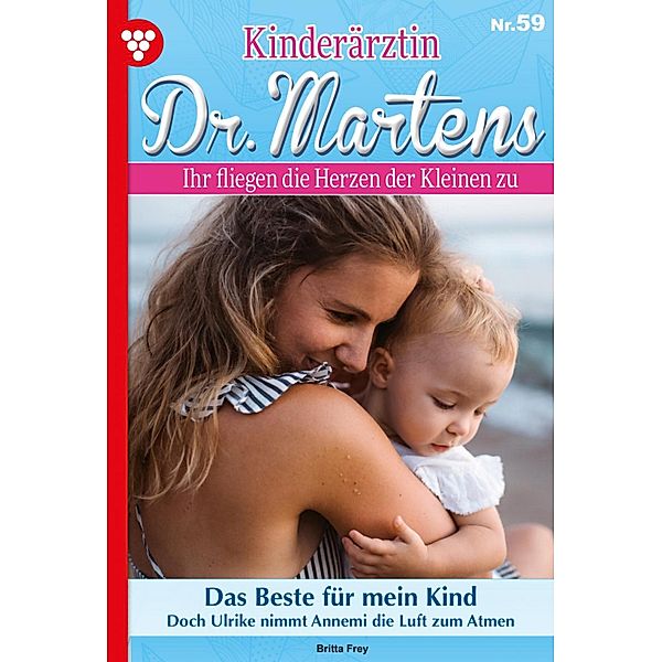 Kinderärztin Dr. Martens 59 - Arztroman / Kinderärztin Dr. Martens Bd.59, Britta Frey