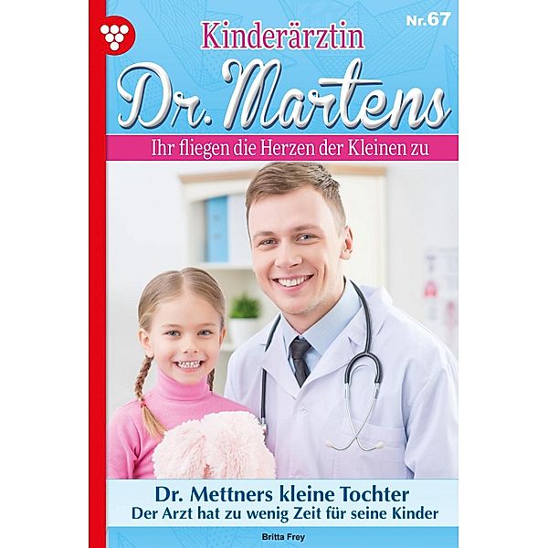 Kinderärztin Dr. Martens 67 - Arztroman / Kinderärztin Dr. Martens Bd.67, Britta Frey