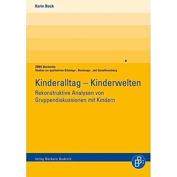 Kinderalltag - Kinderwelten / ZBBS-Buchreihe: Studien zur qualitativen Bildungs-, Beratungs- und Sozialforschung, Karin Bock