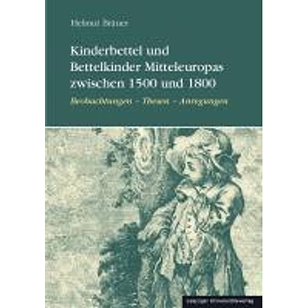 Kinderbettel und Bettelkinder Mitteleuropas zwischen 1500 und 1800, Helmut Bräuer