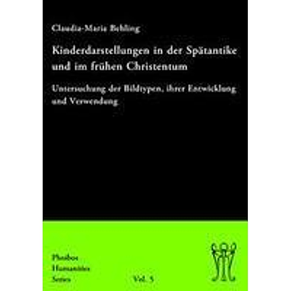 Kinderdarstellungen in der Spätantike und im frühen Christentum / Phoibos Humanities Series Bd.5, Claudia-Maria Behling