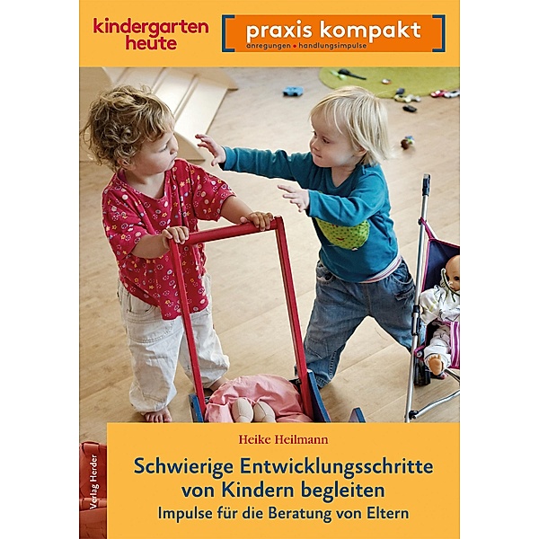 kindergarten heute. praxis kompakt - Schwierige Entwicklungsschritte von Kindern begleiten, Heike Heilmann
