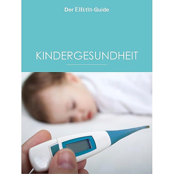 Kindergesundheit (ELTERN Guide) / ELTERN Guide Bd.14, Ulla Arens, Sabine Maus, Ulrike Blieffert, Sebastian Bröder, Sabine Grüneberg, Isabella Huber, Bettina Koch, Barbara Lang, Sabine Lotz, Meike Mei