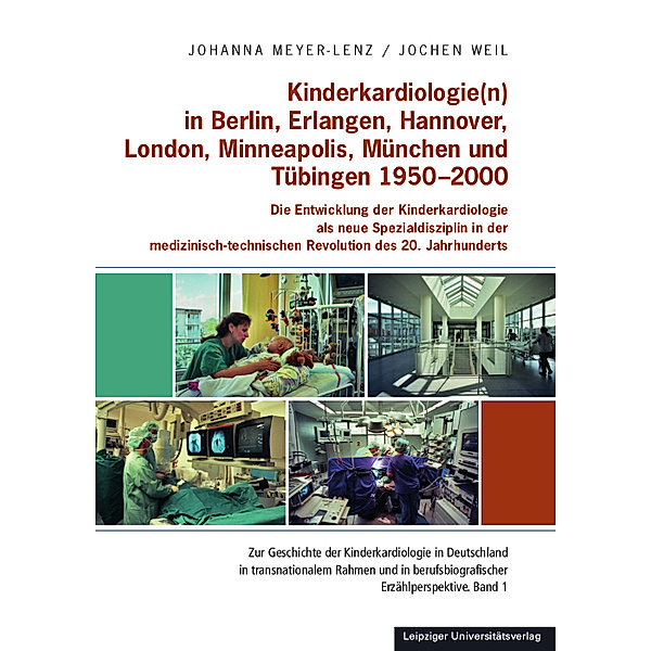Kinderkardiologie(n) in Berlin, Erlangen, Hannover, London, Minneapolis, München und Tübingen 1950-2000, Johanna Meyer-Lenz, Jochen Weil