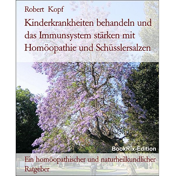 Kinderkrankheiten behandeln und das Immunsystem stärken mit Homöopathie und Schüsslersalzen, Robert Kopf