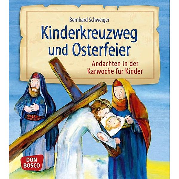 Kinderkreuzweg und Osterfeier, m. 1 Beilage, Bernhard Schweiger