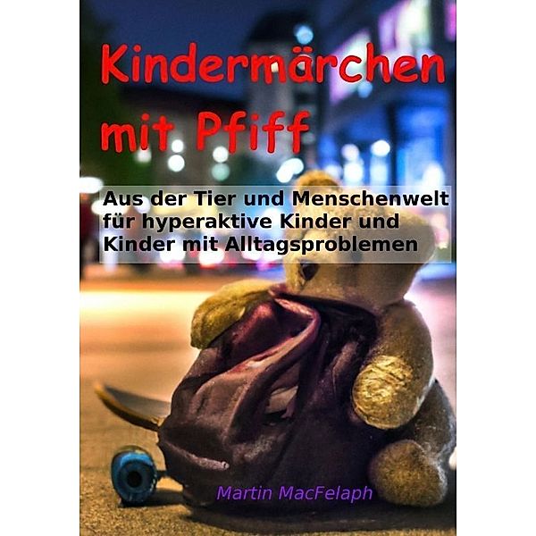 Kindermärchen mit Pfiff: Spannende Geschichten für junge Leser mit Herausforderungen, die Abenteuerlust, Fantasie und wichtige Lebenslektionen miteinander verbinden, Martin MacFelaph