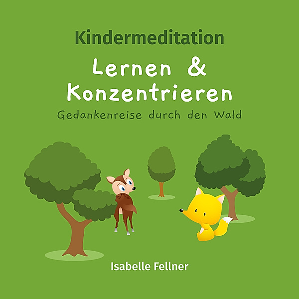 Kindermeditation - Lernen und Konzentrieren - Gedankenreise durch den Wald, Isabelle Fellner