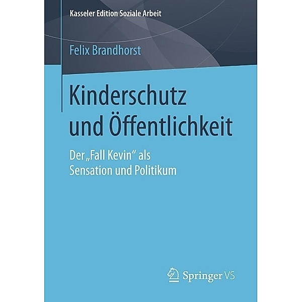Kinderschutz und Öffentlichkeit / Kasseler Edition Soziale Arbeit Bd.1, Felix Brandhorst
