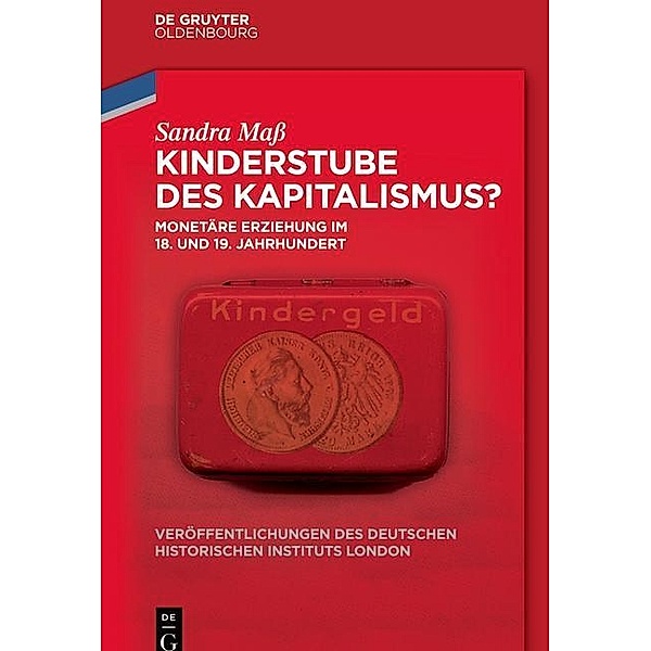 Kinderstube des Kapitalismus? / Veröffentlichungen des Deutschen Historischen Instituts London / Publications of the German Historical Institute London Bd.75, Sandra Mass
