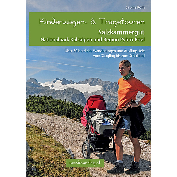 Kinderwagen- und Tragetouren Salzkammergut, Nationalpark Kalkalpen und Region Pyhrn-Priel, Sabine Köth, Elisabeth Göllner-Kampel