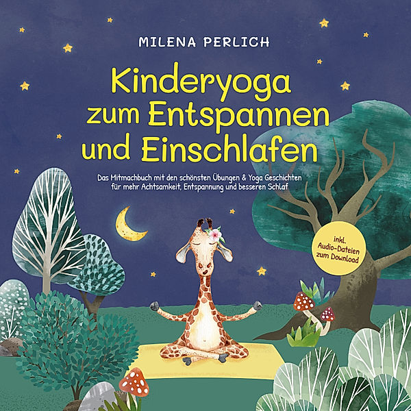 Kinderyoga zum Entspannen und Einschlafen: Das Mitmachbuch mit den schönsten Übungen & Yoga-Geschichten für mehr Achtsamkeit, Entspannung und besseren Schlaf - inkl. Audio-Dateien zum Download, Milena Perlich