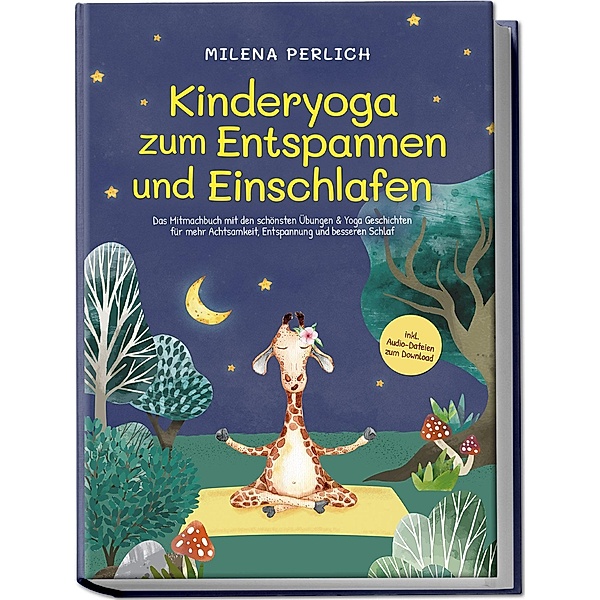 Kinderyoga zum Entspannen und Einschlafen: Das Mitmachbuch mit den schönsten Übungen & Yoga-Geschichten für mehr Achtsamkeit, Entspannung und besseren Schlaf - inkl. Audio-Dateien zum Download, Milena Perlich