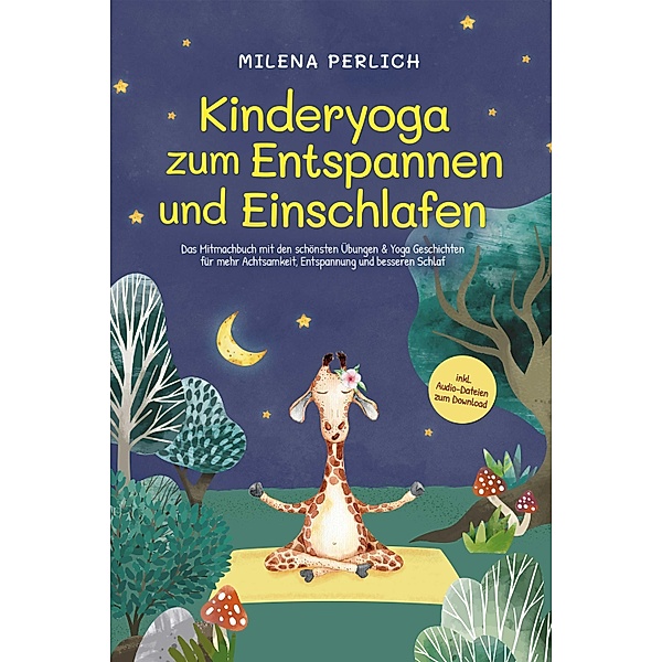 Kinderyoga zum Entspannen und Einschlafen: Das Mitmachbuch mit den schönsten Übungen & Yoga-Geschichten für mehr Achtsamkeit, Entspannung und besseren Schlaf - inkl. Audio-Dateien zum Download, Milena Perlich