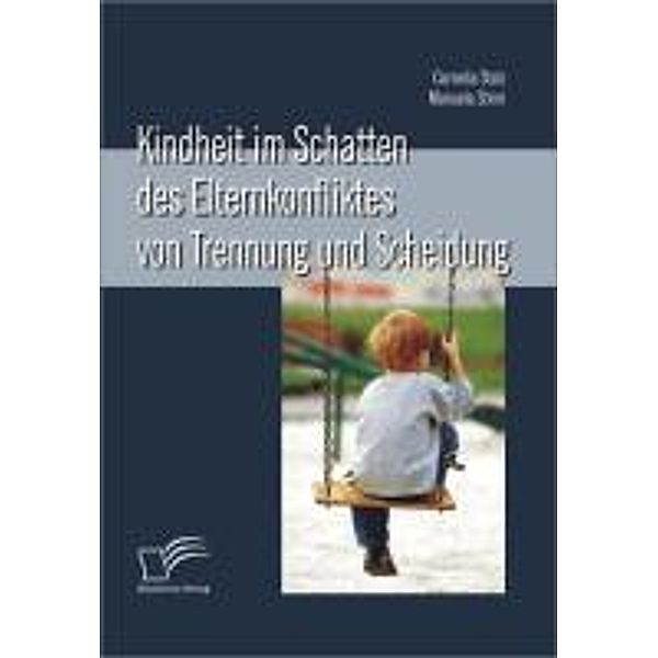 Kindheit im Schatten des Elternkonfliktes von Trennung und Scheidung, Cornelia Stolz, Manuela Strini