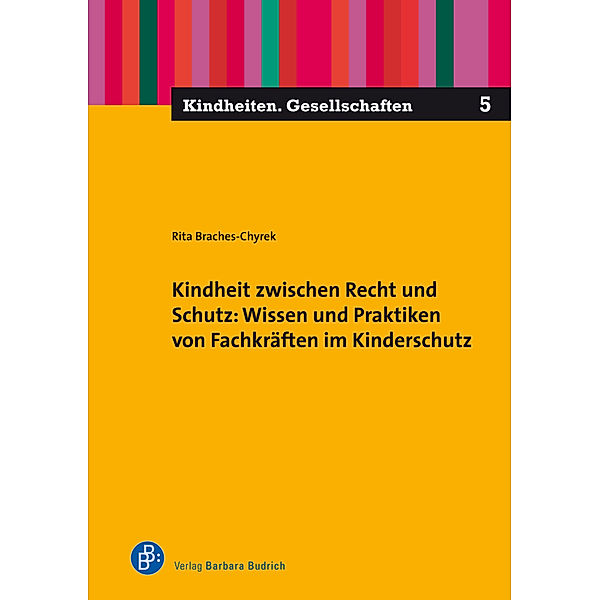 Kindheit zwischen Recht und Schutz: Wissen und Praktiken von Fachkräften im Kinderschutz, Rita Braches-Chyrek