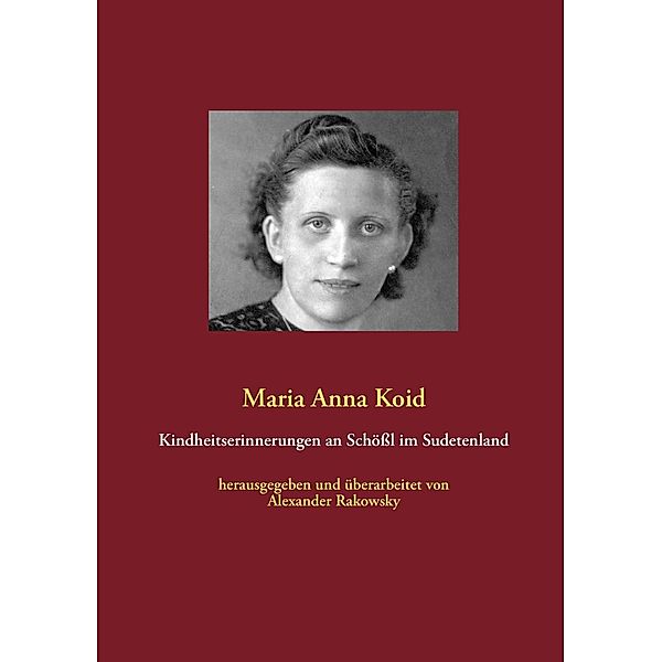 Kindheitserinnerungen an Schössl im Sudetenland, Maria Anna Koid