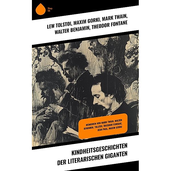 Kindheitsgeschichten der literarischen Giganten, Lew Tolstoi, Maxim Gorki, Mark Twain, Walter Benjamin, Theodor Fontane, Jean Paul