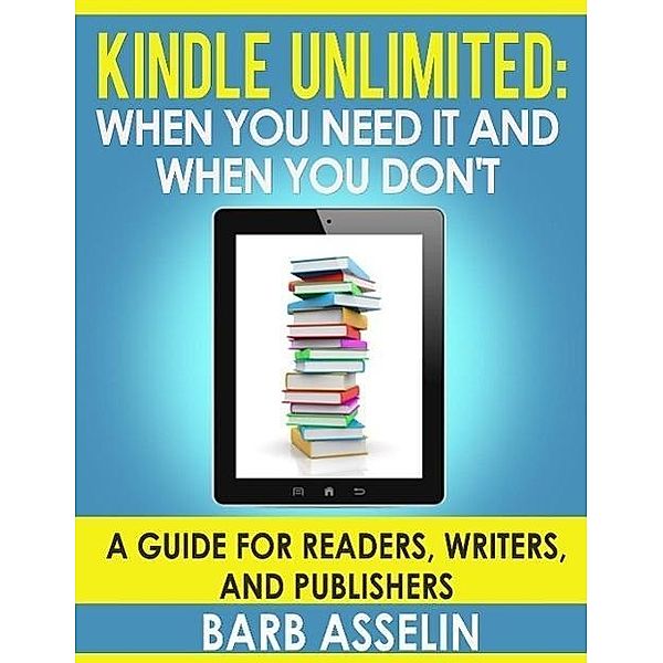 Kindle Unlimited: When you need it and when you don't, Barb Asselin