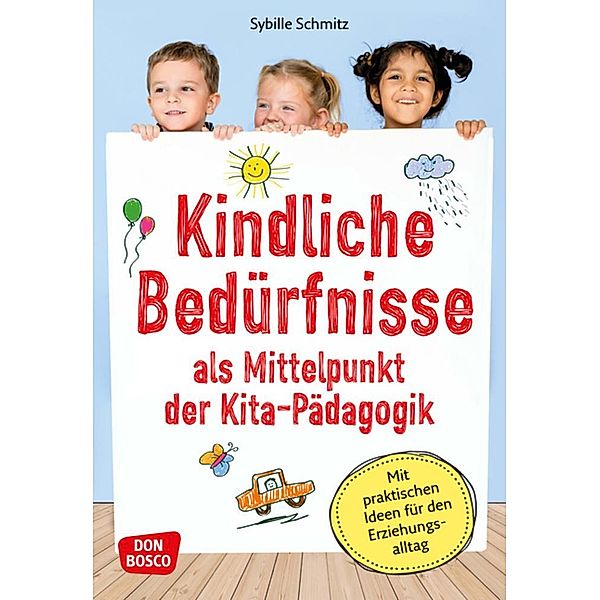 Kindliche Bedürfnisse als Mittelpunkt der Kita-Pädagogik, m. 1 Beilage, Sybille Schmitz