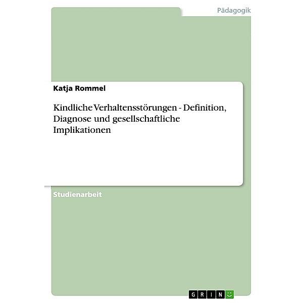Kindliche Verhaltensstörungen - Definition, Diagnose und gesellschaftliche Implikationen, Katja Rommel