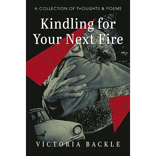 Kindling for Your Next Fire, Victoria Backle