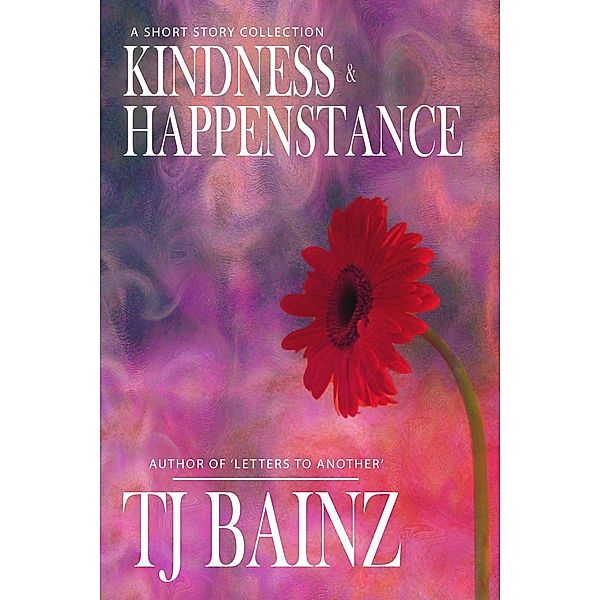 Kindness And Happenstance: A Short Story Collection (TJ Bainz Short Stories, #1), Tj Bainz