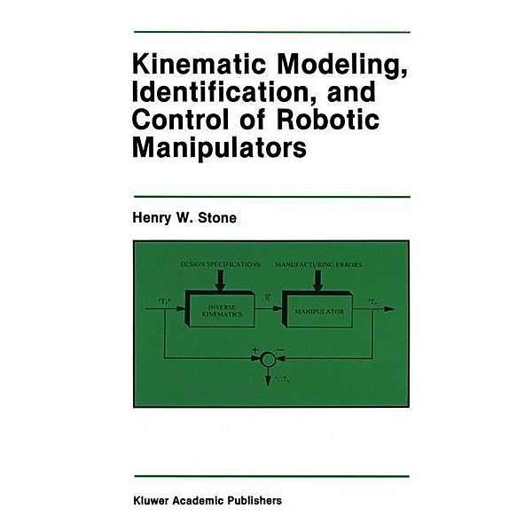 Kinematic Modeling, Identification, and Control of Robotic Manipulators, Henry W. Stone