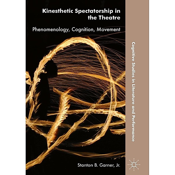 Kinesthetic Spectatorship in the Theatre / Cognitive Studies in Literature and Performance, Jr. Garner