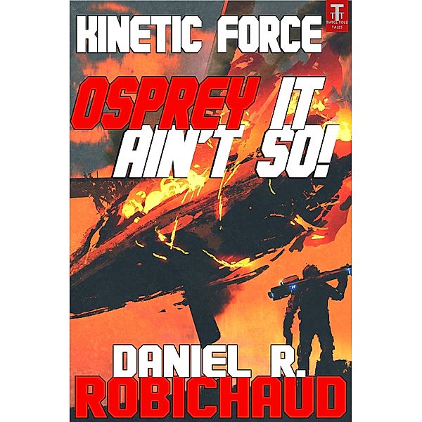 Kinetic Force: OSPREY It Ain't So!, Daniel R. Robichaud