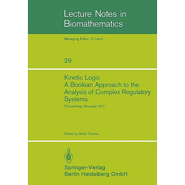 Kinetic Logic: A Boolean Approach to the Analysis of Complex Regulatory Systems / Lecture Notes in Biomathematics Bd.29