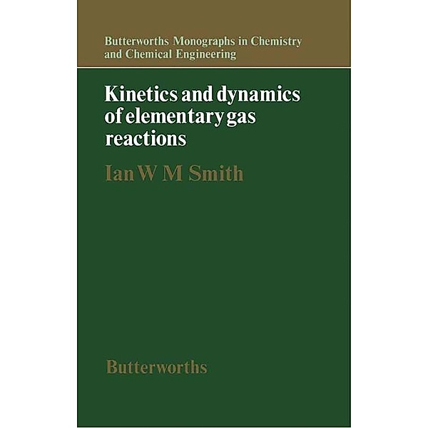 Kinetics and Dynamics of Elementary Gas Reactions, Ian W. M. Smith