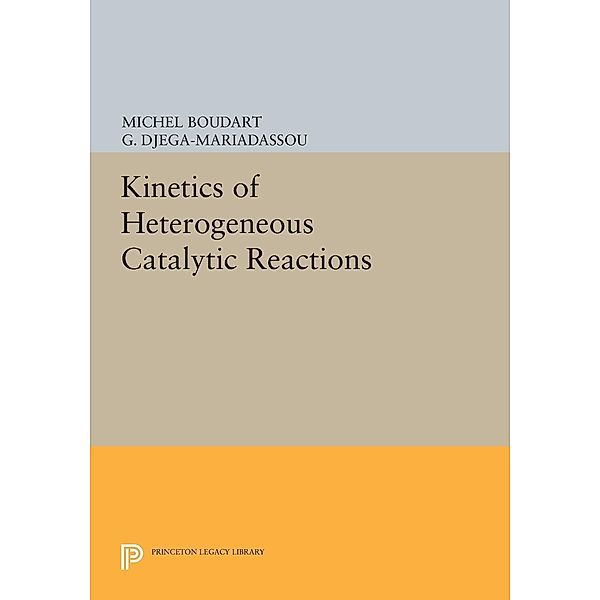 Kinetics of Heterogeneous Catalytic Reactions / Princeton Legacy Library Bd.767, Michel Boudart, G. Djega-Mariadassou