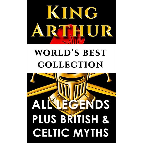 King Arthur and The Knights Of The Round Table - World's Best Collection, Thomas Malory, Charlton Miner Lewis, Charlotte Guest, Thomas William Rolleston, Maud Isabel Ebbutt