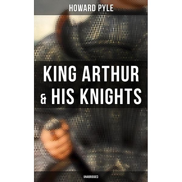 King Arthur & His Knights (Unabridged), Howard Pyle