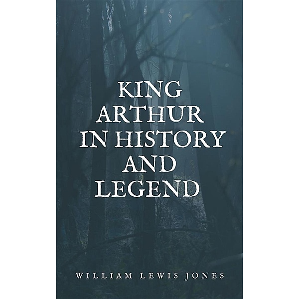 King Arthur in history and legend, Jones William Lewis
