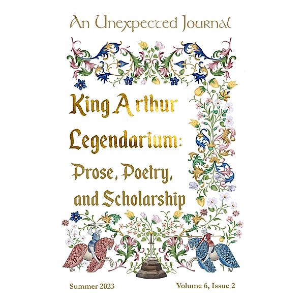 King Arthur Legendarium (Volume 6, #2) / Volume 6, Annie Nardone, Justin Wiggins, Donald W. Catchings, Karise Gililland, Elizabeth Martin, Roger Maxson, Seth Myers, Donald T. Williams, Stephen J. Bedard, Malcolm Guite, Joshua S. Fullman, John P. Tuttle, Joshua P. Herring, Junius Johnson, Camilo Peralta